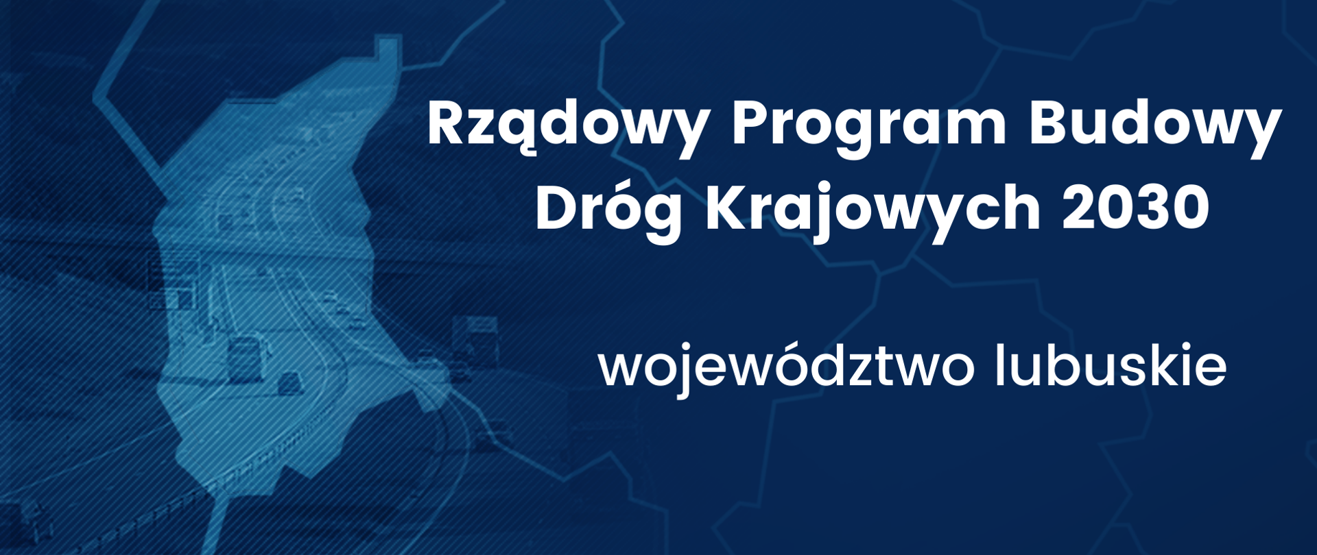 Na granatowym tle obrys województwa lubuskiego. Obok niego napis Rządowy Program Budowy Dróg Krajowych 2030 województwo lubuskie 