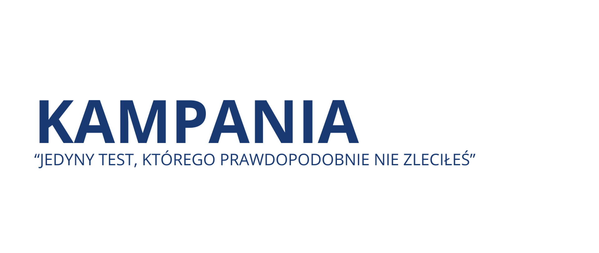 Na białym tle na środku bliżej lewej strony granatowy napis KAMPANIA "Jedyny taki test, którego prawdopodobnie nie zleciłeś"