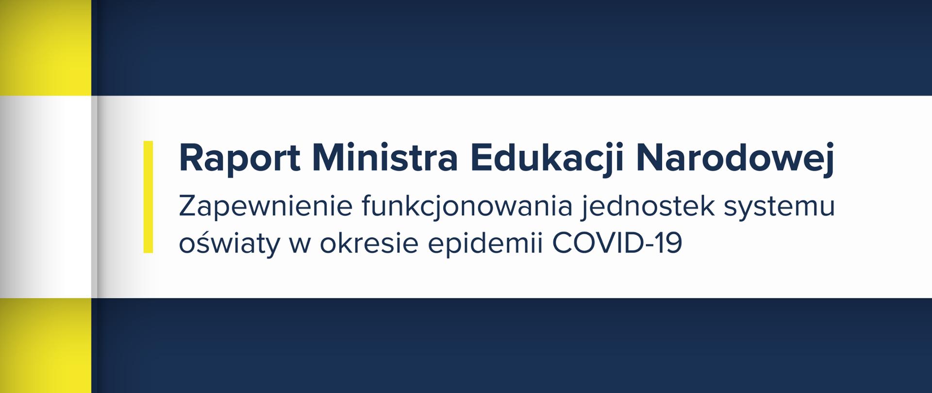 Granatowo-żółta grafika z tekstem: "Raport Ministra Edukacji Narodowej. Zapewnienie funkcjonowania jednostek systemu oświaty w okresie epidemii COVID-19"