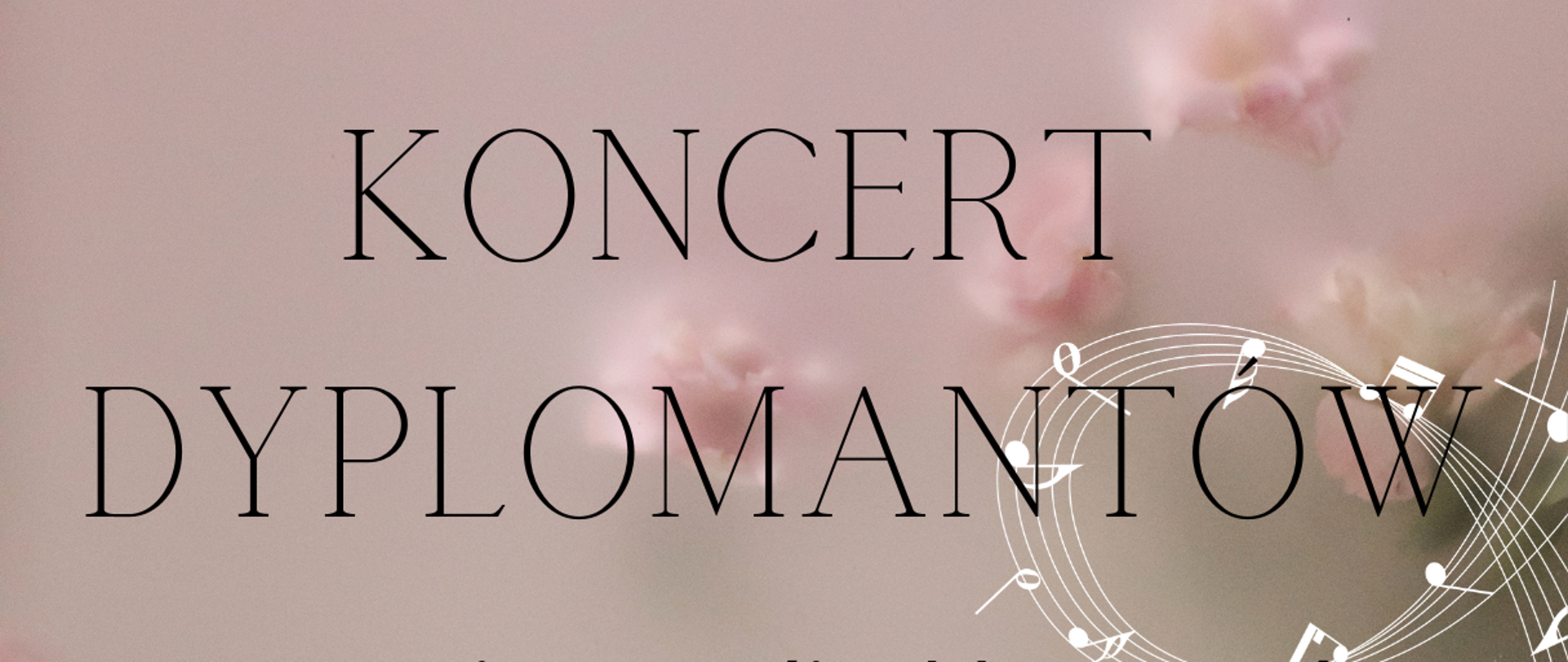 Na pudrowo różowym tle niewyraźni różowy kwiat, w dole biała pięciolinia z nutami zawinięta w pętelkę kierującą się ku górze. Od góry tekst: Państwowa Szkoła Muzyczna I stopnia im Emila Młynarskiego w Augustowie - Koncert Dyplomantów. W programie utwory różnych kompozytorów, 11 czerwca, 2024 godz. 18:00. Państwowa Szkoła Muzyczna - Sala koncertowa. ul. Wybickiego 1.