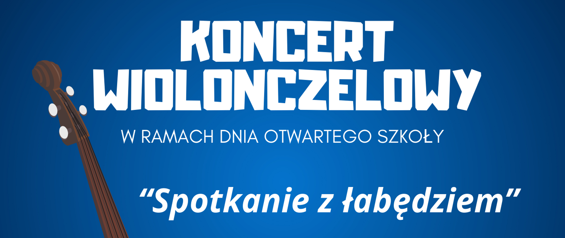 Tło obrazka w kolorze niebieskim. U góry białą czcionką "Państwowa Szkoła Muzyczna I stopnia im. Mazurka Dąbrowskiego w Kościerzynie serdecznie zaprasza za koncert wiolonczelowy w ramach dnia otwartego szkoły spotkanie z łabędziem. Po lewej stronie wiolonczela. Po prawej stronie informacja o dacie, godzinie i miejscu koncertu. Poniżej biały łabędź. U samego dołu biały napis "zapraszamy".