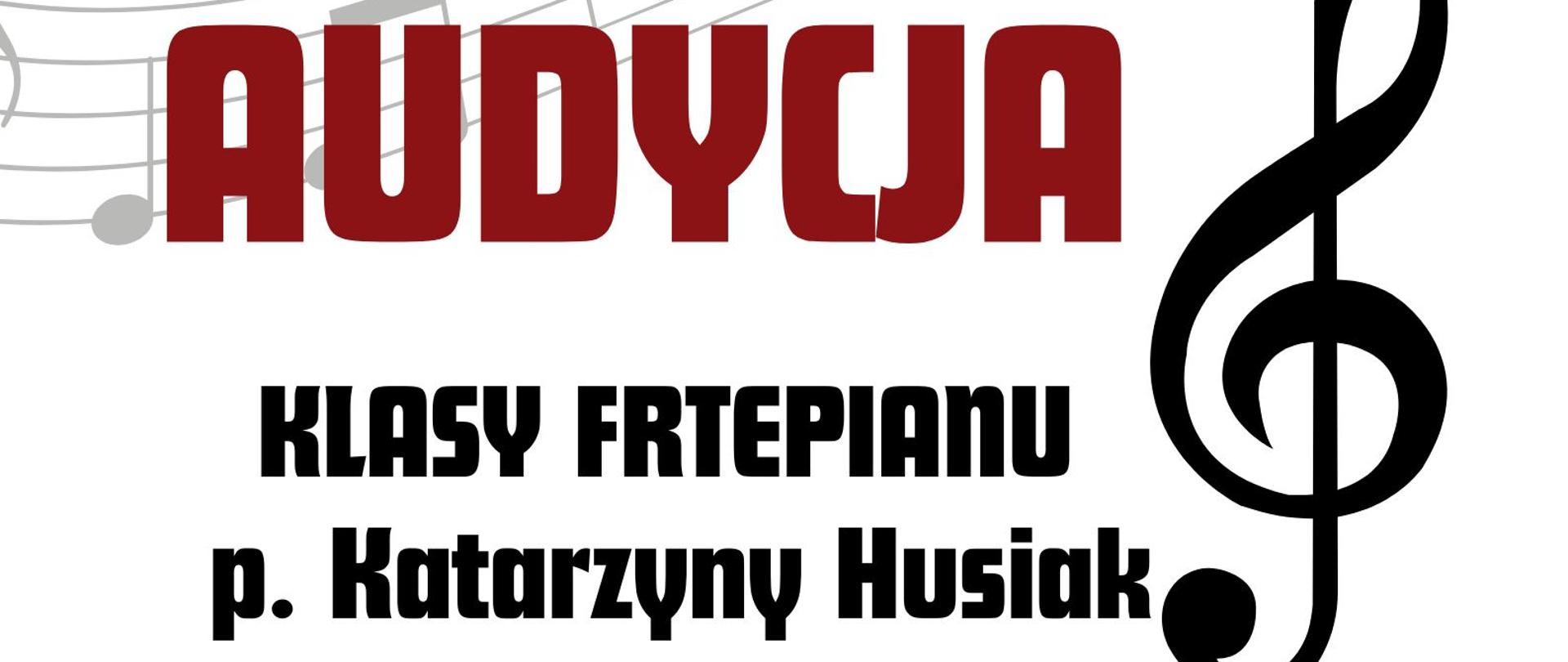 Pionowy plakat na białym tle. Głównym motywem graficznym są falujące pięciolinie z nutami: jasnoszara, półprzezroczysta przecina górną krawędź, a wyraźniejsza, czarno-szara wypełnia dół kompozycji. Z prawej strony umieszczono bardzo duży, czarny klucz wiolinowy. W centrum ułożono teksty o różnych krojach: na samej górze masywny, bordowy napis „AUDYCJA”, poniżej czarne informacje o klasie fortepianu p. Katarzyny Husiak oraz dacie i miejscu, z wyróżnioną na bordowo datą i jasnoczerwoną godziną.