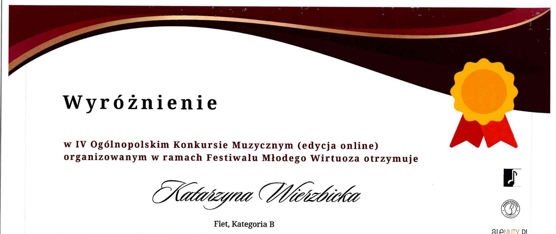 
białe tło, bordowy pas, złota pieczęć, logo Muzyczna Droga Wyróżnienie w IV Ogólnopolskim Konkursie Muzycznym (edycja online) organizowanym w ramach Festiwalu Młodego Wirtuoza, Katarzyna Wierzbicka, flet kategoria B, Bydgoszcz 28.05.2025
