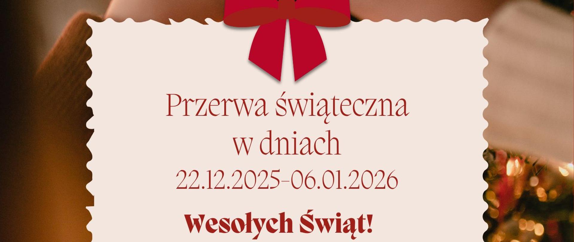 Kartka informująca o przerwie świątecznej z okazji Świąt Bożego Narodzenia i Nowego Roku w dniach od 22 grudnia 2025 do 6 stycznia 2026. Tłem kartki jest zdjęcie choinki, na której powieszona jest kremowa kartka z napisem w kolorze czerwonym informującym o przerwie świątecznej. 