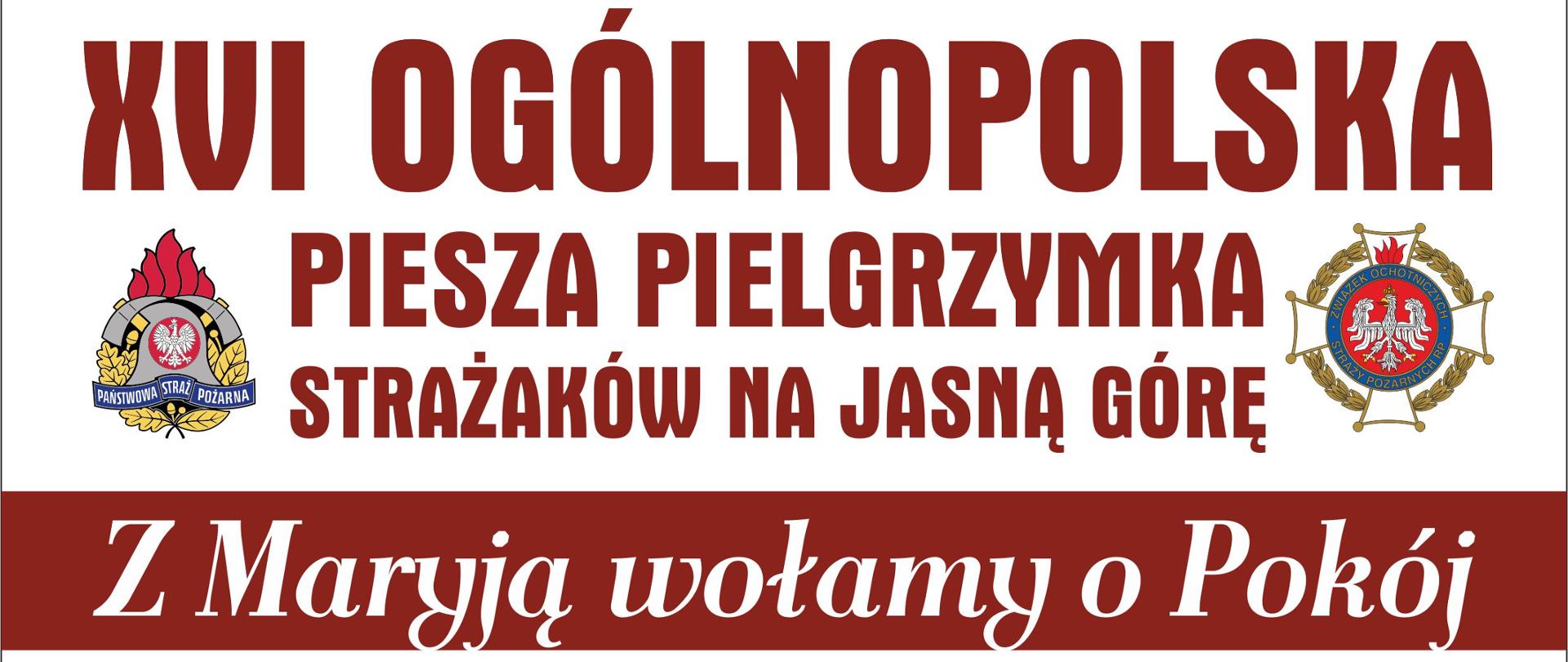 Plakat promujący pielgrzymkę strażaków na Jasną Górę. W górnej części plakatu znajduje się napis 16. ogólnopolska piesza pielgrzymka strażaków na Jasną Górę. Z lewej strony napisu logo Państwowej Straży Pożarnej, z prawej strony logo Ochotniczych Straży Pożarnych. Poniżej napis Z Maryją wołamy o pokój. 5 do 14 sierpnia 2022 r. Infografika przedstawiająca trasę pielgrzymki: rozpoczęcie w Warszawie - Bazylika Katedralna Świętego Floriana, koniec w Częstochowie - Sanktuarium Matki Bożej Królowej Polski. Na dole plakatu umieszczone są dane kontaktowe: po lewej stronie ksiądz Paweł Samborski, dyrektor pielgrzymki, telefon 882 998 456. Po prawej stronie brygadier Anna Zielińska, kwatermistrz pielgrzymki, telefon 509 190 793.