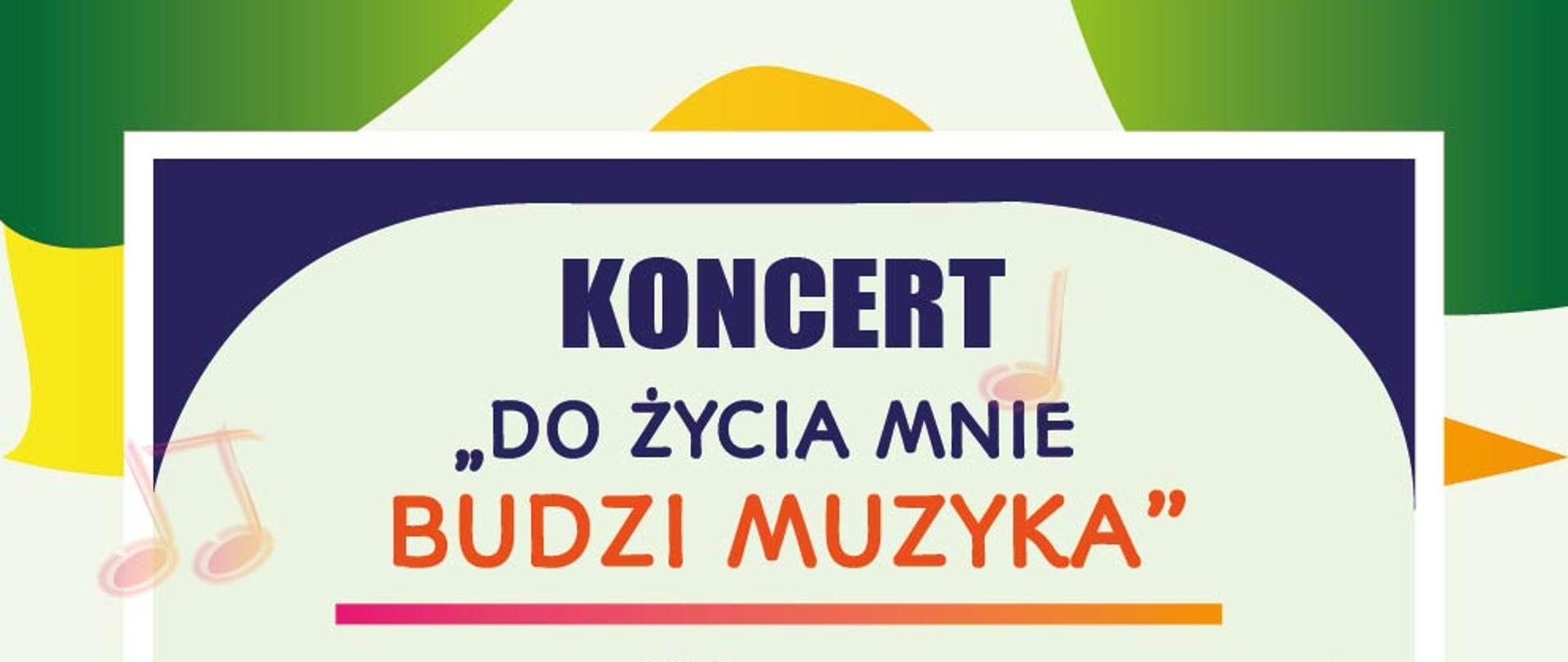 Plakat przedstawia informacje na temat koncertu chórów szkolnych "Do życia mnie budzi muzyka". Wystąpią chóry klasy II i III. Koncert odbędzie się 13 czerwca o godzinie 17:30 