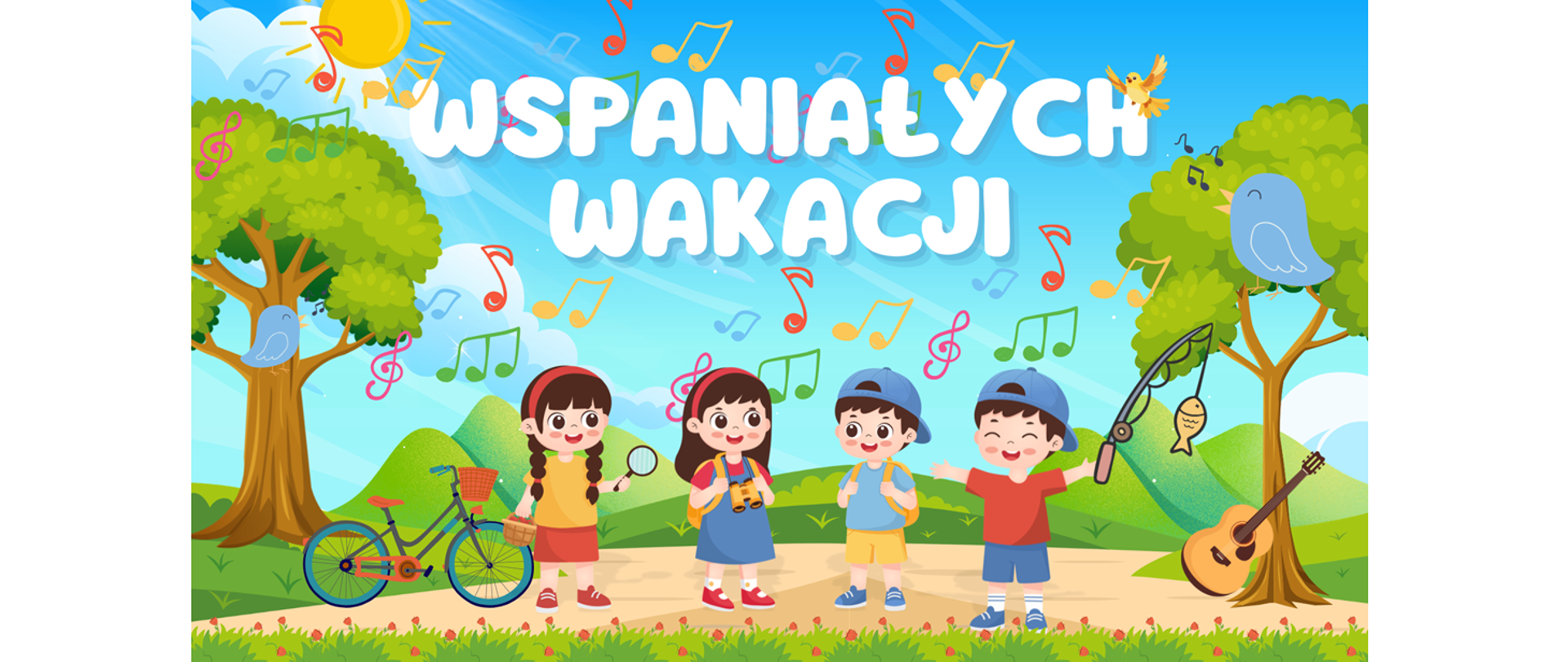 Kolorowa ilustracja z wakacyjnymi życzeniami dla uczniów szkoły muzycznej. Na błękitnym tle z promieniami słońca widnieje duży napis „WSPANIAŁYCH WAKACJI”. W otoczeniu unoszą się wielobarwne nuty i symbole muzyczne. Na pierwszym planie znajduje się czworo dzieci podczas letnich aktywności: obok roweru stoi osoba z lupą, druga trzyma lornetkę, trzecia ma plecak turystyczny, a czwarta wędkę z rybą. Po bokach rosną zielone drzewa, na których siedzą ptaki. Przy jednym z drzew oparta jest gitara. W tle widoczne są zielone wzgórza, chmury i świecące słońce. Całość utrzymana jest w pogodnej, wakacyjnej i muzycznej stylistyce.