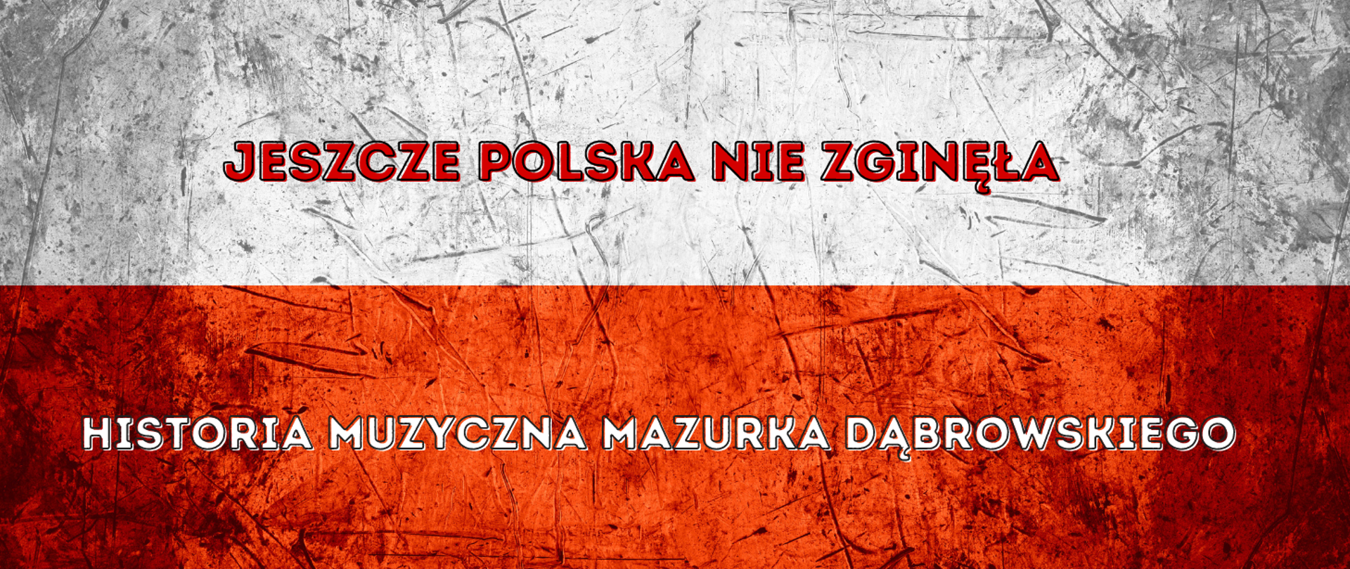 Tło obrazka przedstawia Polska flaga biało- czerwona. Na górze na białym tle czerwony napis: Jeszcze Polska nie zginęła. Na dole na czerwonym tle biały napis: Historia muzyczna Mazurka Dąbrowskiego.