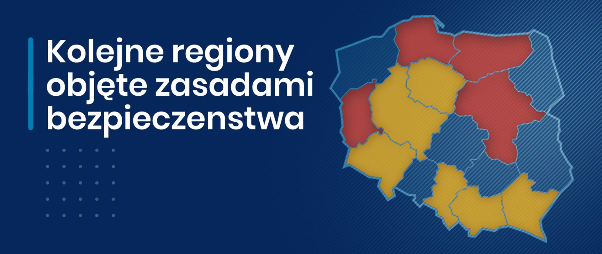 Napis Kolejne regiony objęte zasadami bezpieczeństwa, po prawej stronie kolorowa mapka Polski z zaznaczonymi województwami.
