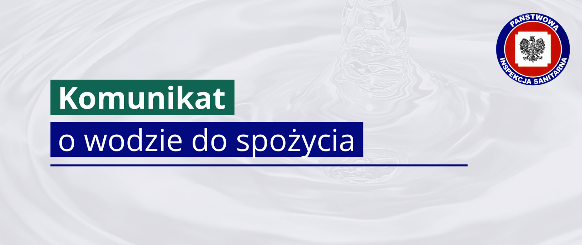 Grafika z tekstem: Komunikat (w kolorze zielonym) o wodzie do spożycia. W prawym górnym rogu logo Państwowej Inspekcji Sanitarnej. W tle zdjęcie wody.