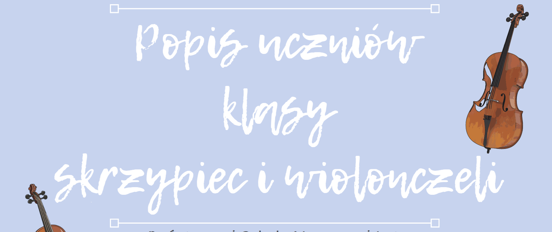 Plakat informuje o popisie uczniów klasy skrzypiec i wiolonczeli w dniu 11 stycznia 2023 r. o godzinie 18:00. Przygotowanie p. Emilia Zawisza oraz p. Robert Lewandowski, przy fortepianie p. Zdzisława Rychlewska i p. Paulina Mazur. Plakat u góry i na dole ozdobiony jest kwiatami, po prawej stronie znajduje się grafika wiolonczeli a po lewej stronie grafika skrzypiec.